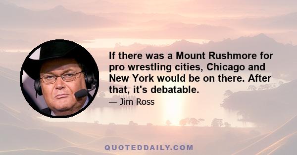 If there was a Mount Rushmore for pro wrestling cities, Chicago and New York would be on there. After that, it's debatable.