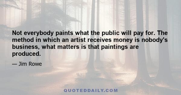 Not everybody paints what the public will pay for. The method in which an artist receives money is nobody's business, what matters is that paintings are produced.