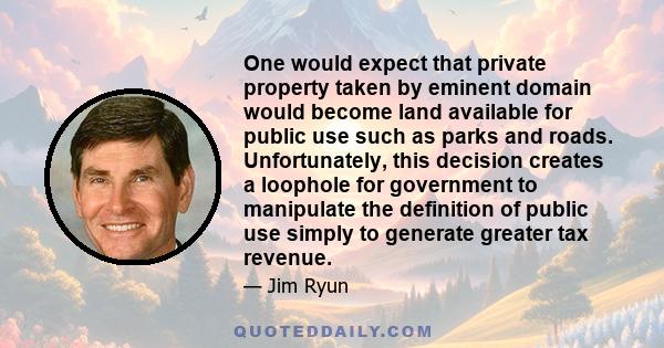 One would expect that private property taken by eminent domain would become land available for public use such as parks and roads. Unfortunately, this decision creates a loophole for government to manipulate the