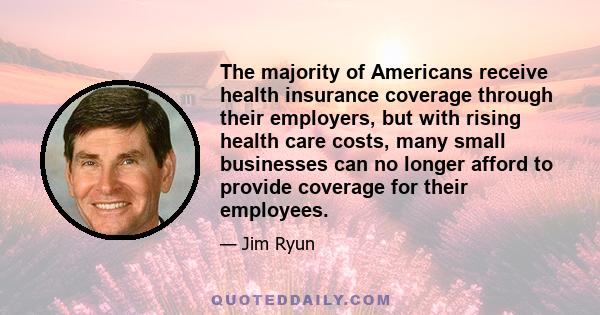 The majority of Americans receive health insurance coverage through their employers, but with rising health care costs, many small businesses can no longer afford to provide coverage for their employees.