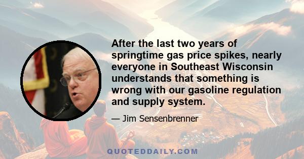 After the last two years of springtime gas price spikes, nearly everyone in Southeast Wisconsin understands that something is wrong with our gasoline regulation and supply system.