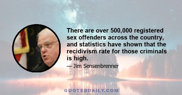 There are over 500,000 registered sex offenders across the country, and statistics have shown that the recidivism rate for those criminals is high.