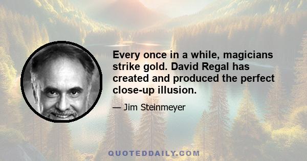 Every once in a while, magicians strike gold. David Regal has created and produced the perfect close-up illusion.