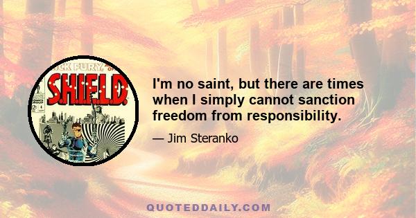 I'm no saint, but there are times when I simply cannot sanction freedom from responsibility.