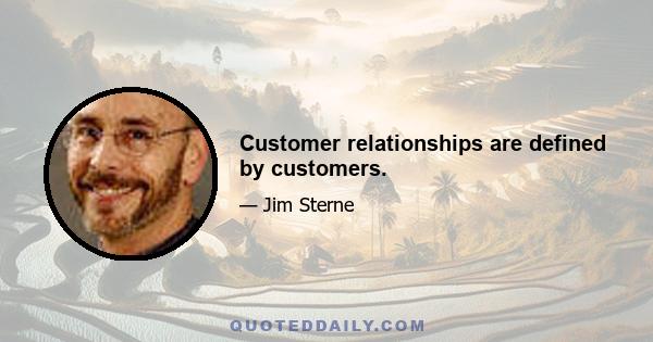 Customer relationships are defined by customers.