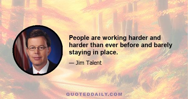 People are working harder and harder than ever before and barely staying in place.