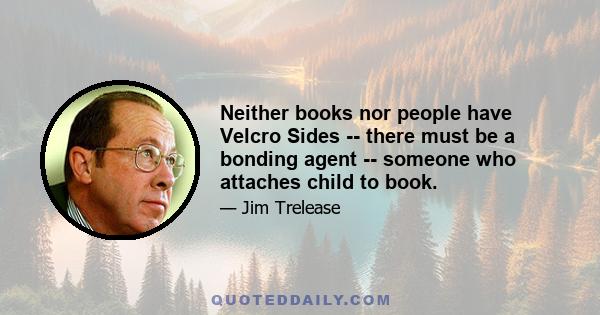 Neither books nor people have Velcro Sides -- there must be a bonding agent -- someone who attaches child to book.