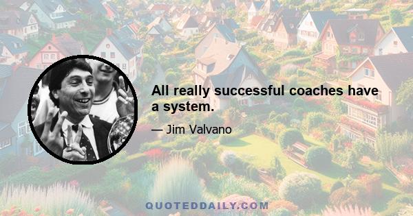 All really successful coaches have a system.