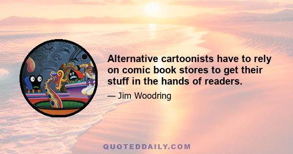 Alternative cartoonists have to rely on comic book stores to get their stuff in the hands of readers.