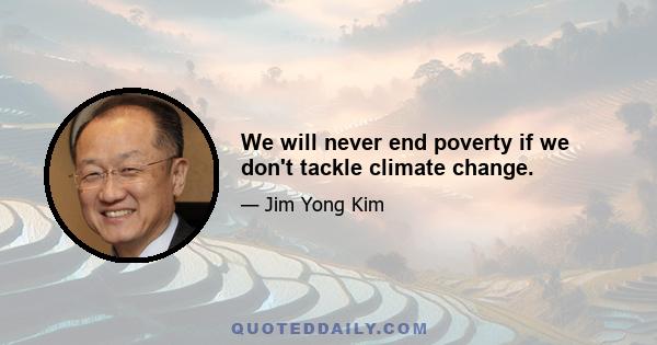 We will never end poverty if we don't tackle climate change.