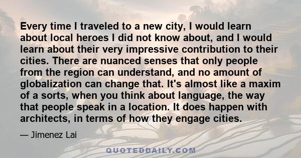 Every time I traveled to a new city, I would learn about local heroes I did not know about, and I would learn about their very impressive contribution to their cities.