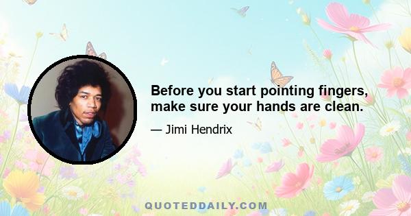 Before you start pointing fingers, make sure your hands are clean.