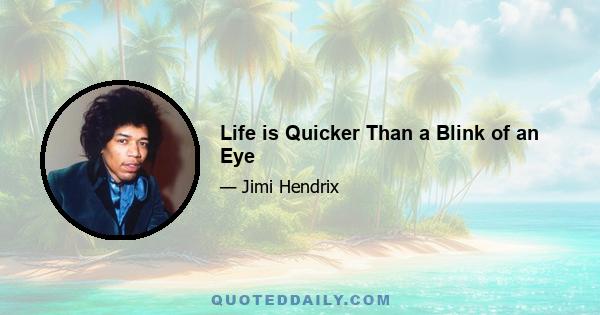 Life is Quicker Than a Blink of an Eye