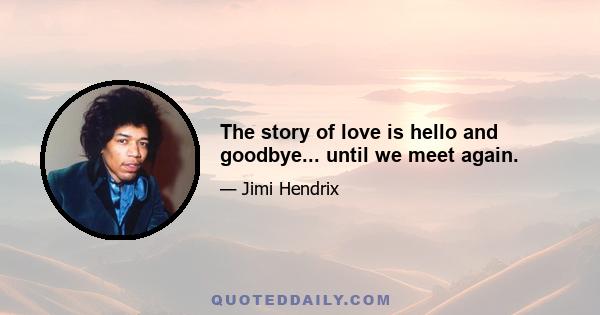 The story of love is hello and goodbye... until we meet again.