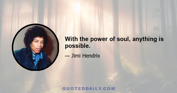 With the power of soul, anything is possible.