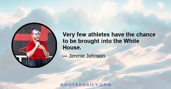 Very few athletes have the chance to be brought into the White House.