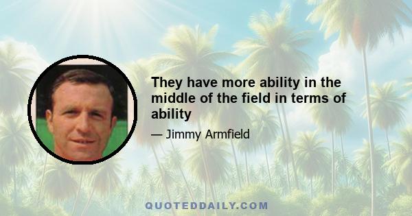 They have more ability in the middle of the field in terms of ability