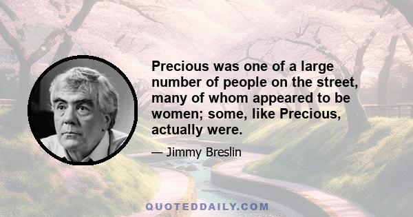 Precious was one of a large number of people on the street, many of whom appeared to be women; some, like Precious, actually were.