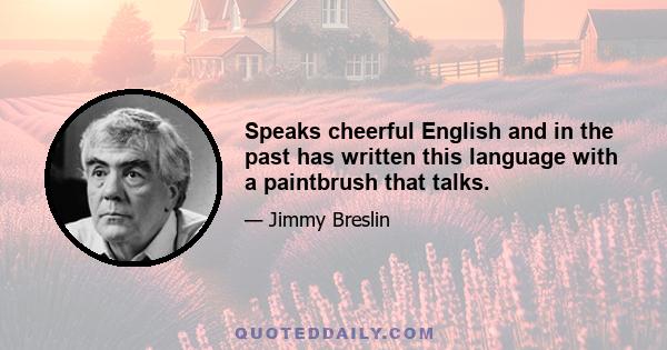 Speaks cheerful English and in the past has written this language with a paintbrush that talks.