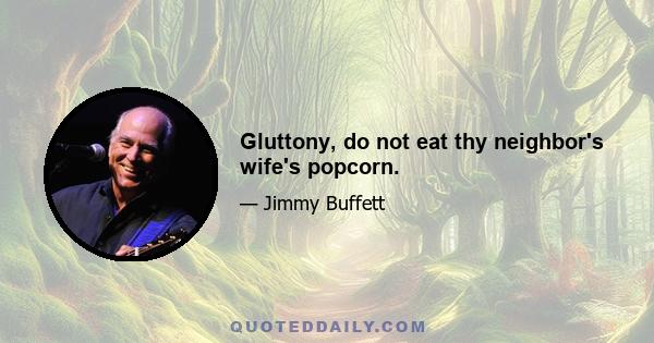 Gluttony, do not eat thy neighbor's wife's popcorn.