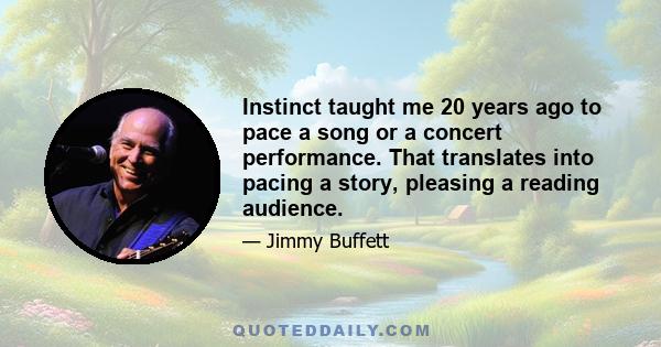 Instinct taught me 20 years ago to pace a song or a concert performance. That translates into pacing a story, pleasing a reading audience.