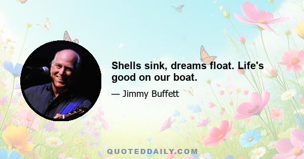 Shells sink, dreams float. Life's good on our boat.