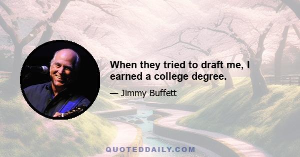 When they tried to draft me, I earned a college degree.