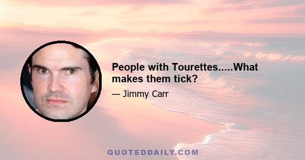 People with Tourettes.....What makes them tick?