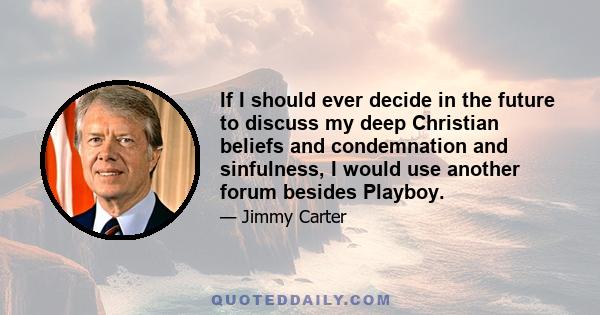 If I should ever decide in the future to discuss my deep Christian beliefs and condemnation and sinfulness, I would use another forum besides Playboy.