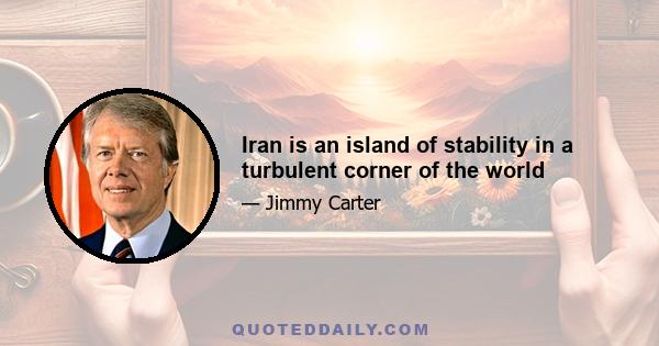 Iran is an island of stability in a turbulent corner of the world