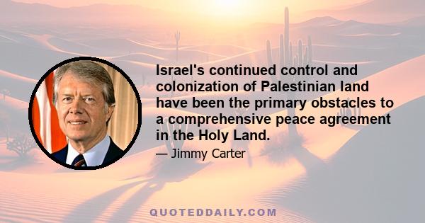 Israel's continued control and colonization of Palestinian land have been the primary obstacles to a comprehensive peace agreement in the Holy Land.