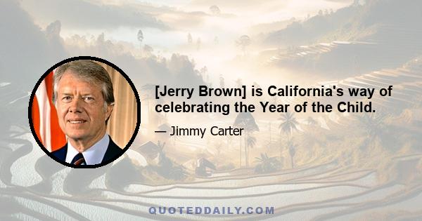 [Jerry Brown] is California's way of celebrating the Year of the Child.