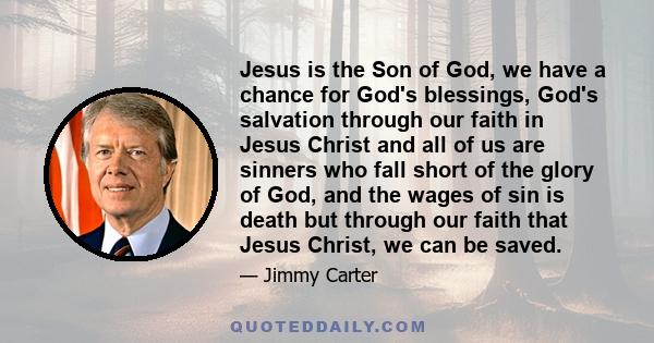 Jesus is the Son of God, we have a chance for God's blessings, God's salvation through our faith in Jesus Christ and all of us are sinners who fall short of the glory of God, and the wages of sin is death but through