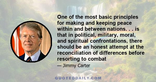 One of the most basic principles for making and keeping peace within and between nations. . . is that in political, military, moral, and spiritual confrontations, there should be an honest attempt at the reconciliation