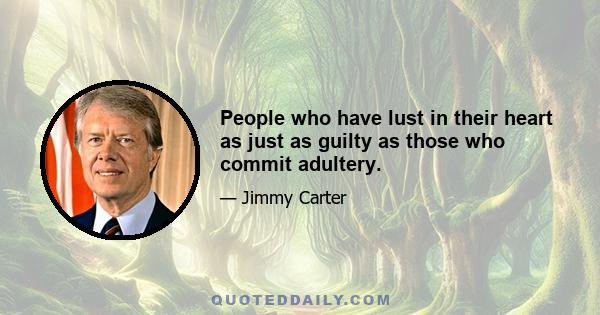 People who have lust in their heart as just as guilty as those who commit adultery.