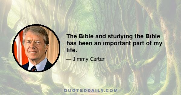 The Bible and studying the Bible has been an important part of my life.