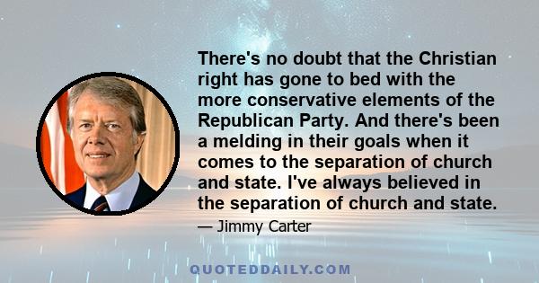 There's no doubt that the Christian right has gone to bed with the more conservative elements of the Republican Party. And there's been a melding in their goals when it comes to the separation of church and state. I've