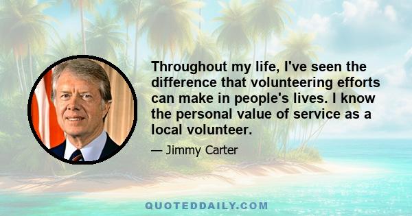 Throughout my life, I've seen the difference that volunteering efforts can make in people's lives. I know the personal value of service as a local volunteer.