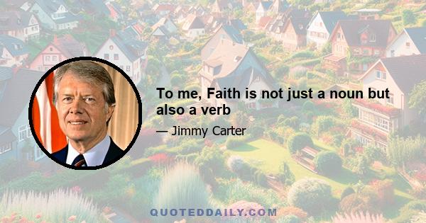 To me, Faith is not just a noun but also a verb