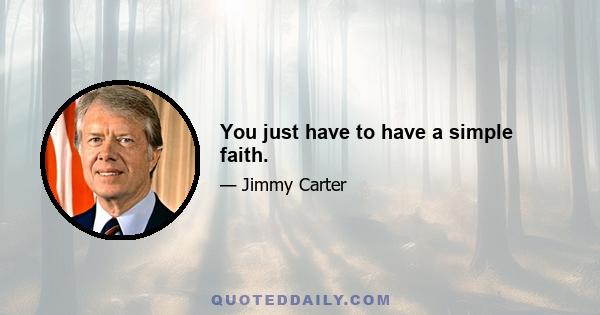 You just have to have a simple faith.