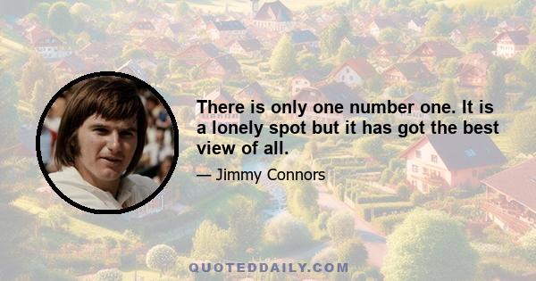 There is only one number one. It is a lonely spot but it has got the best view of all.