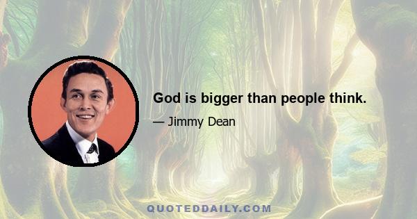 God is bigger than people think.