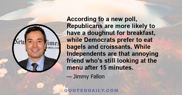 According to a new poll, Republicans are more likely to have a doughnut for breakfast, while Democrats prefer to eat bagels and croissants. While Independents are that annoying friend who's still looking at the menu