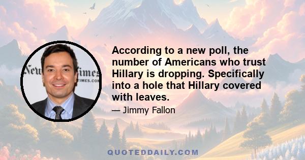 According to a new poll, the number of Americans who trust Hillary is dropping. Specifically into a hole that Hillary covered with leaves.