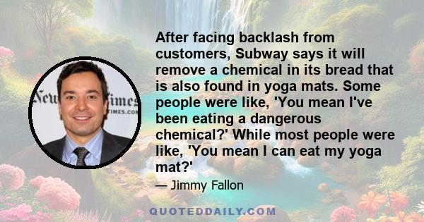 After facing backlash from customers, Subway says it will remove a chemical in its bread that is also found in yoga mats. Some people were like, 'You mean I've been eating a dangerous chemical?' While most people were