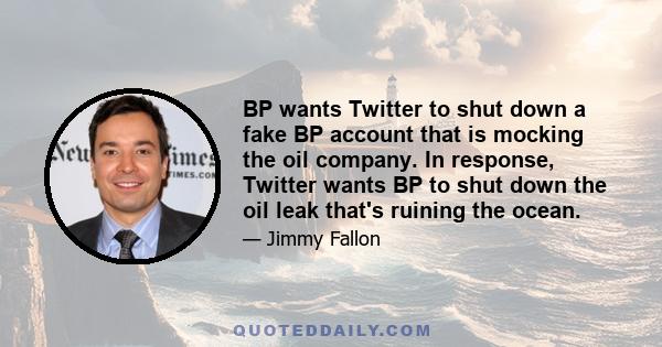 BP wants Twitter to shut down a fake BP account that is mocking the oil company. In response, Twitter wants BP to shut down the oil leak that's ruining the ocean.