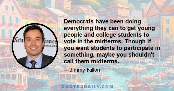 Democrats have been doing everything they can to get young people and college students to vote in the midterms. Though if you want students to participate in something, maybe you shouldn't call them midterms.