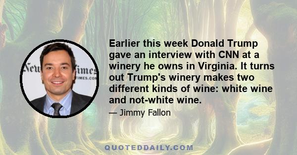 Earlier this week Donald Trump gave an interview with CNN at a winery he owns in Virginia. It turns out Trump's winery makes two different kinds of wine: white wine and not-white wine.