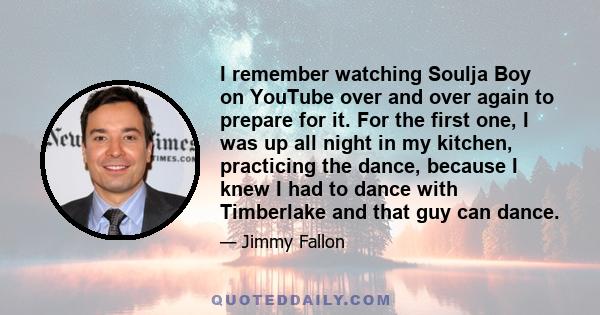 I remember watching Soulja Boy on YouTube over and over again to prepare for it. For the first one, I was up all night in my kitchen, practicing the dance, because I knew I had to dance with Timberlake and that guy can