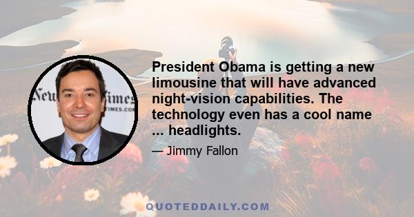 President Obama is getting a new limousine that will have advanced night-vision capabilities. The technology even has a cool name ... headlights.